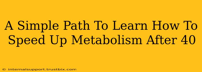 A Simple Path To Learn How To Speed Up Metabolism After 40