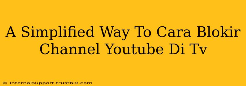 A Simplified Way To Cara Blokir Channel Youtube Di Tv