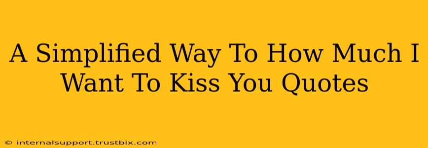 A Simplified Way To How Much I Want To Kiss You Quotes