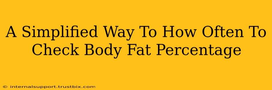 A Simplified Way To How Often To Check Body Fat Percentage