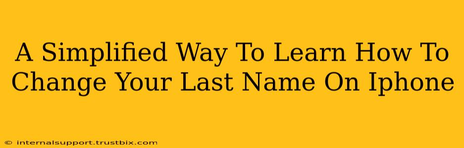 A Simplified Way To Learn How To Change Your Last Name On Iphone