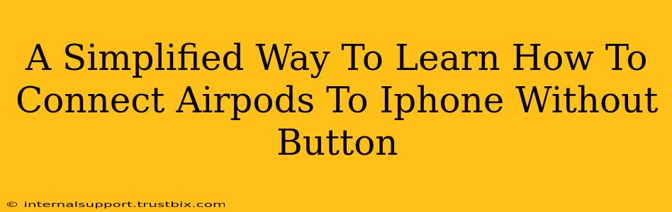 A Simplified Way To Learn How To Connect Airpods To Iphone Without Button