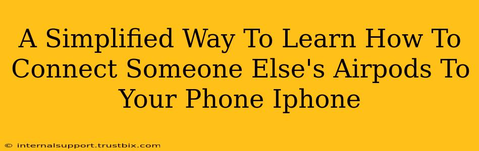 A Simplified Way To Learn How To Connect Someone Else's Airpods To Your Phone Iphone