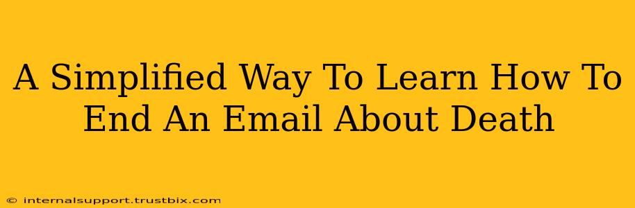 A Simplified Way To Learn How To End An Email About Death