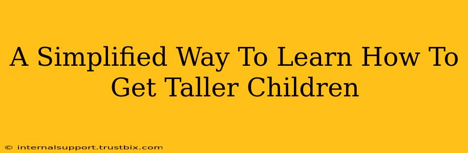 A Simplified Way To Learn How To Get Taller Children