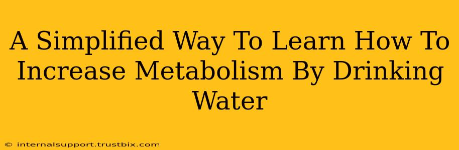 A Simplified Way To Learn How To Increase Metabolism By Drinking Water