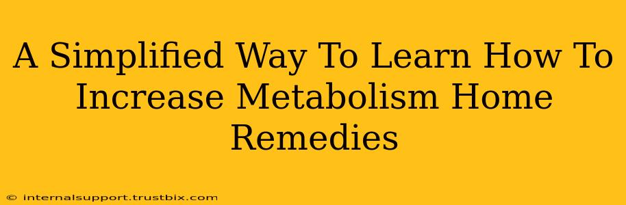 A Simplified Way To Learn How To Increase Metabolism Home Remedies