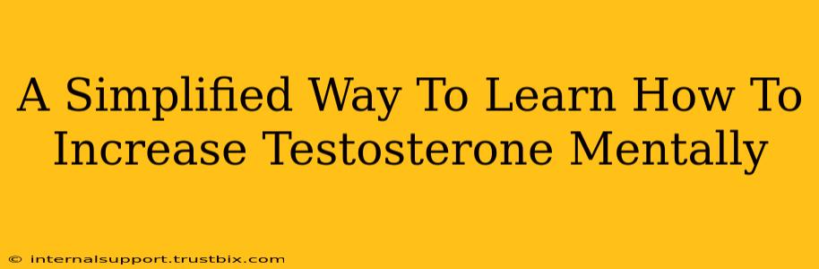 A Simplified Way To Learn How To Increase Testosterone Mentally