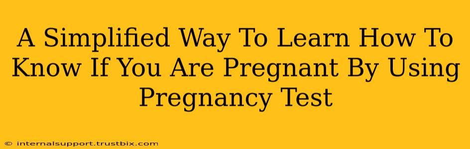 A Simplified Way To Learn How To Know If You Are Pregnant By Using Pregnancy Test