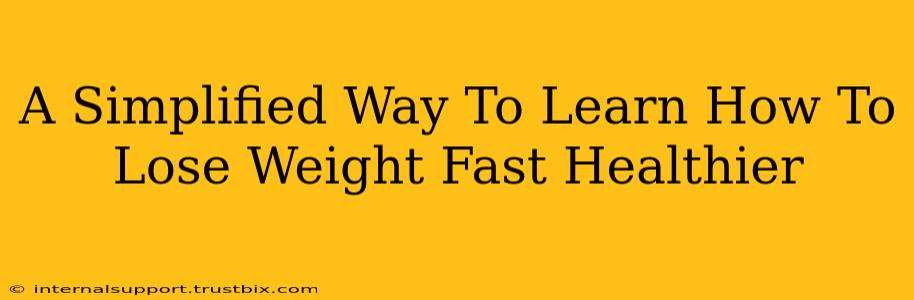 A Simplified Way To Learn How To Lose Weight Fast Healthier