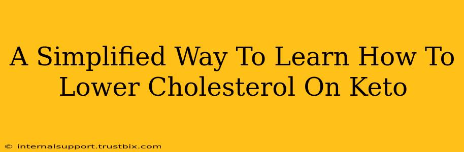 A Simplified Way To Learn How To Lower Cholesterol On Keto