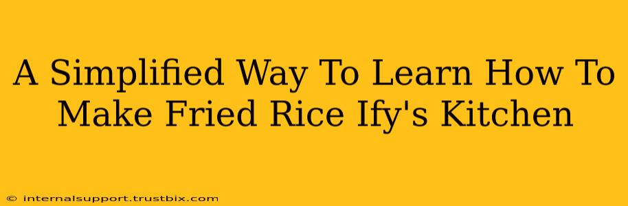 A Simplified Way To Learn How To Make Fried Rice Ify's Kitchen