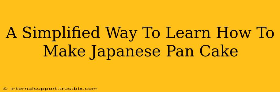 A Simplified Way To Learn How To Make Japanese Pan Cake