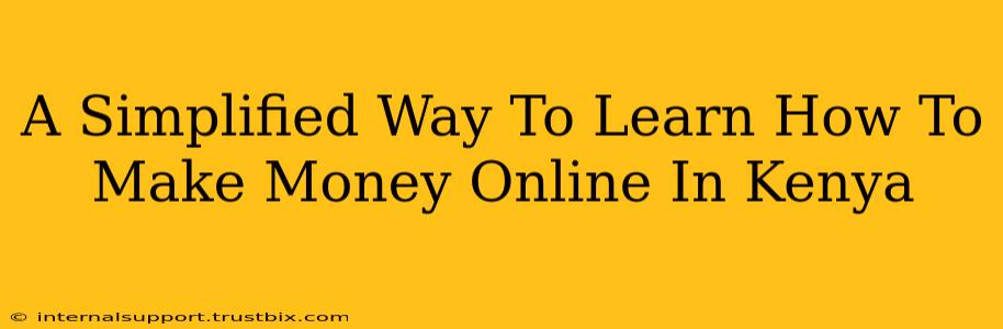 A Simplified Way To Learn How To Make Money Online In Kenya