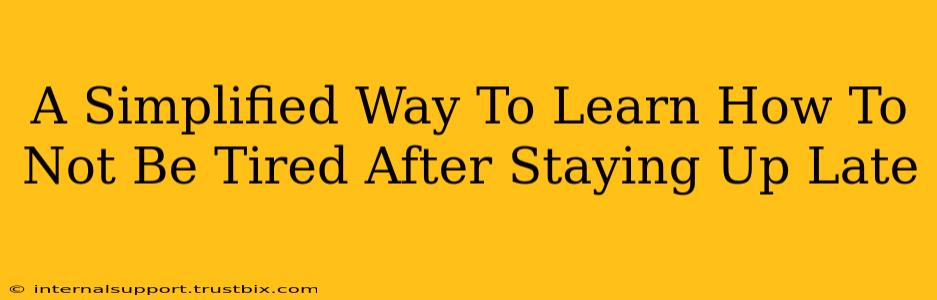 A Simplified Way To Learn How To Not Be Tired After Staying Up Late