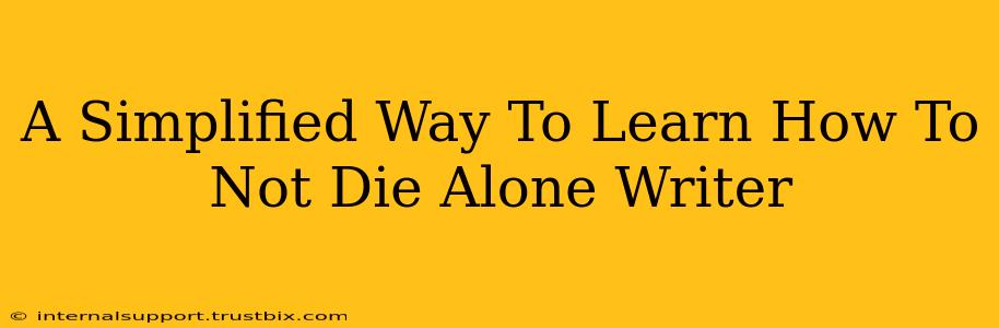 A Simplified Way To Learn How To Not Die Alone Writer