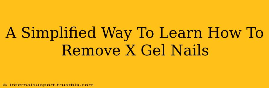 A Simplified Way To Learn How To Remove X Gel Nails