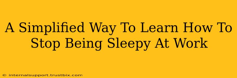 A Simplified Way To Learn How To Stop Being Sleepy At Work