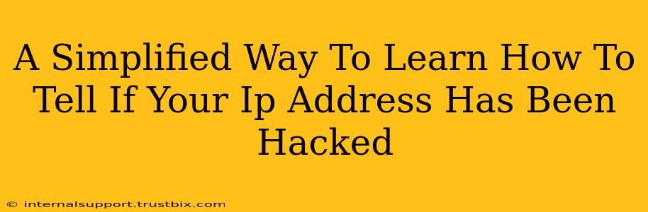 A Simplified Way To Learn How To Tell If Your Ip Address Has Been Hacked