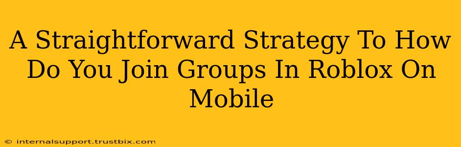 A Straightforward Strategy To How Do You Join Groups In Roblox On Mobile