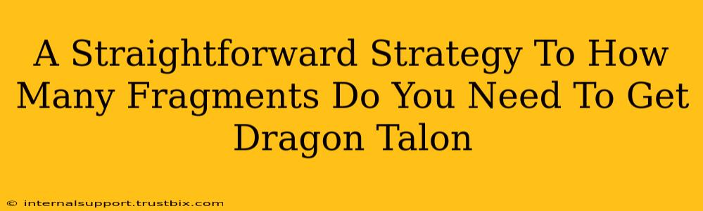 A Straightforward Strategy To How Many Fragments Do You Need To Get Dragon Talon