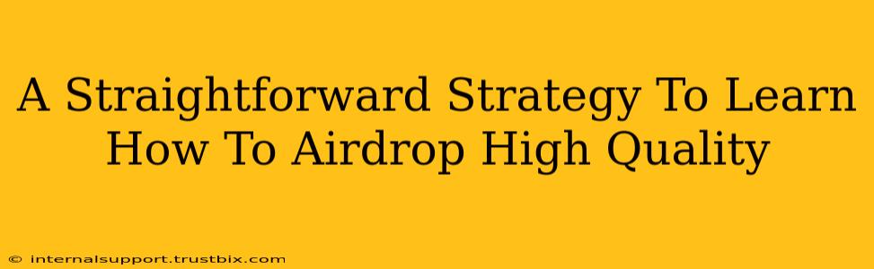 A Straightforward Strategy To Learn How To Airdrop High Quality