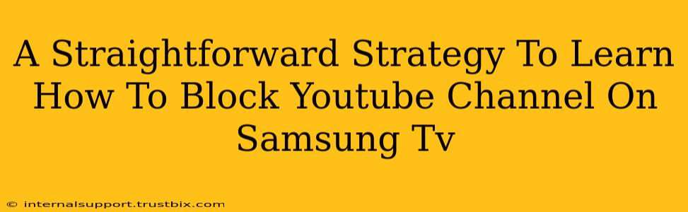 A Straightforward Strategy To Learn How To Block Youtube Channel On Samsung Tv