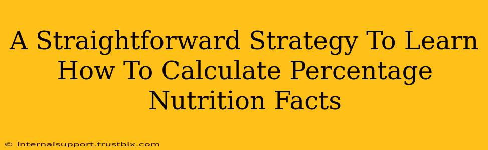 A Straightforward Strategy To Learn How To Calculate Percentage Nutrition Facts