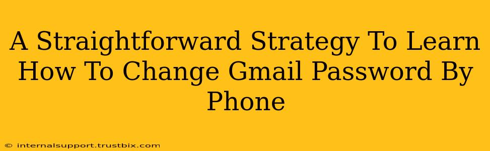 A Straightforward Strategy To Learn How To Change Gmail Password By Phone