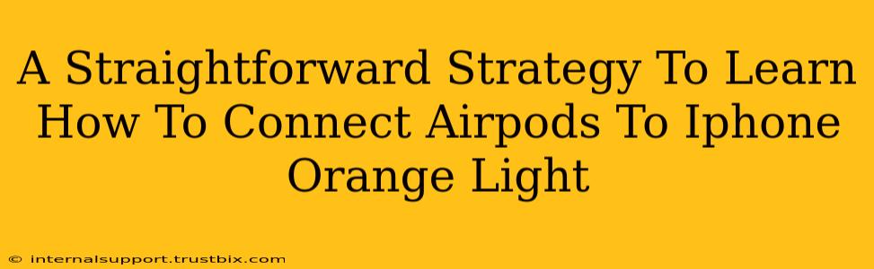 A Straightforward Strategy To Learn How To Connect Airpods To Iphone Orange Light