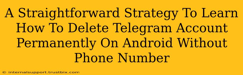 A Straightforward Strategy To Learn How To Delete Telegram Account Permanently On Android Without Phone Number