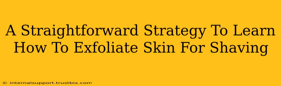 A Straightforward Strategy To Learn How To Exfoliate Skin For Shaving