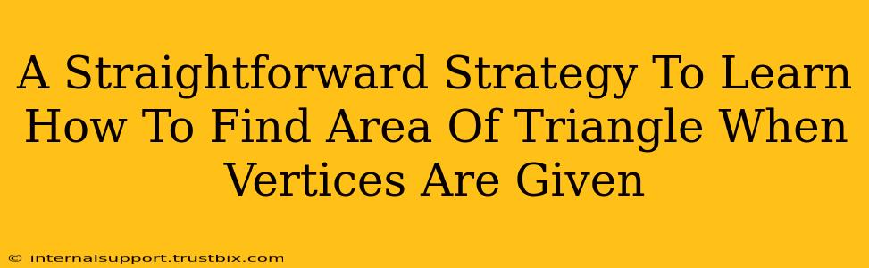 A Straightforward Strategy To Learn How To Find Area Of Triangle When Vertices Are Given