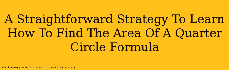 A Straightforward Strategy To Learn How To Find The Area Of A Quarter Circle Formula