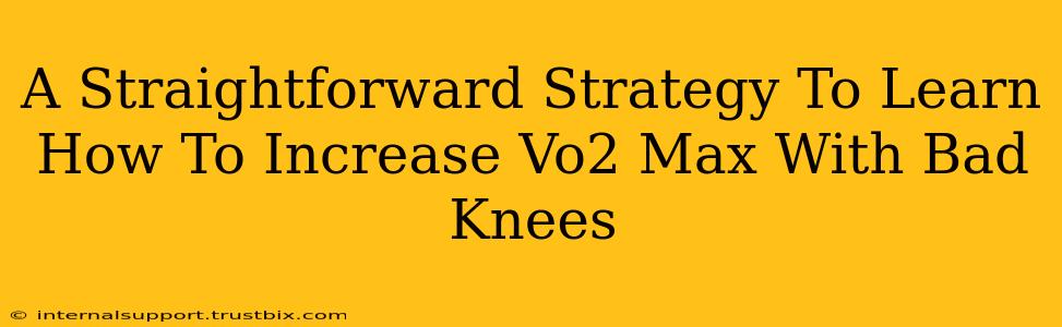 A Straightforward Strategy To Learn How To Increase Vo2 Max With Bad Knees