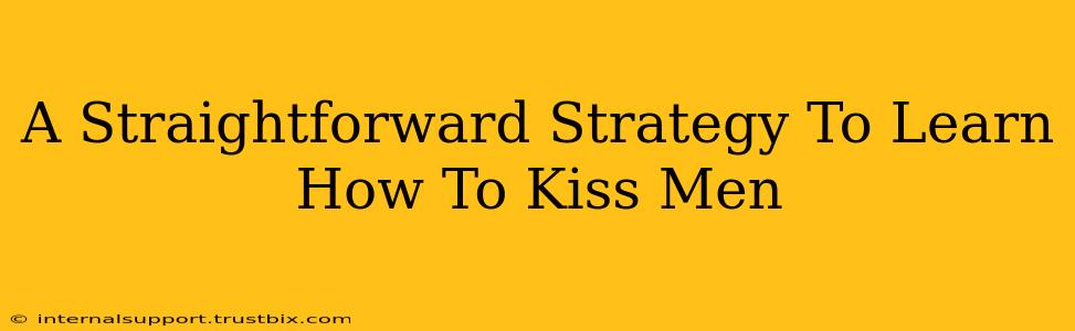 A Straightforward Strategy To Learn How To Kiss Men