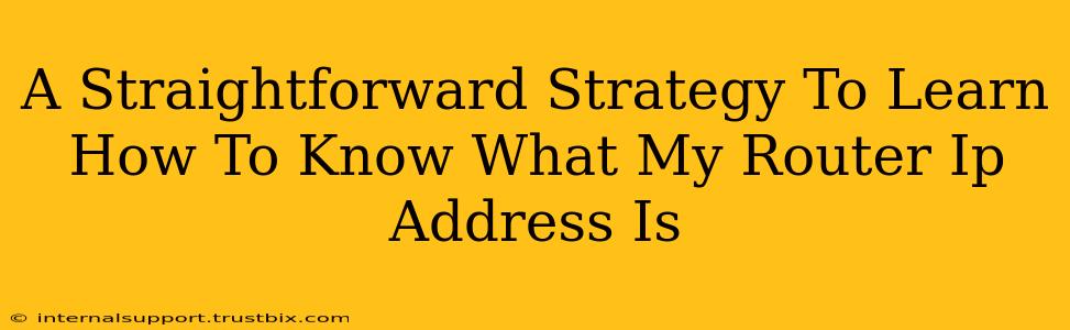 A Straightforward Strategy To Learn How To Know What My Router Ip Address Is