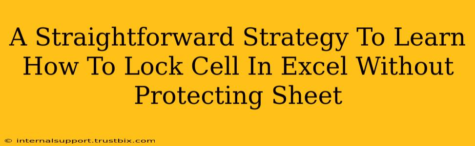 A Straightforward Strategy To Learn How To Lock Cell In Excel Without Protecting Sheet