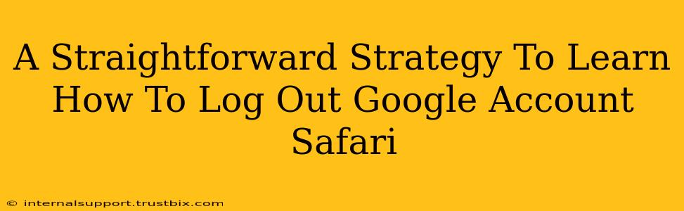 A Straightforward Strategy To Learn How To Log Out Google Account Safari