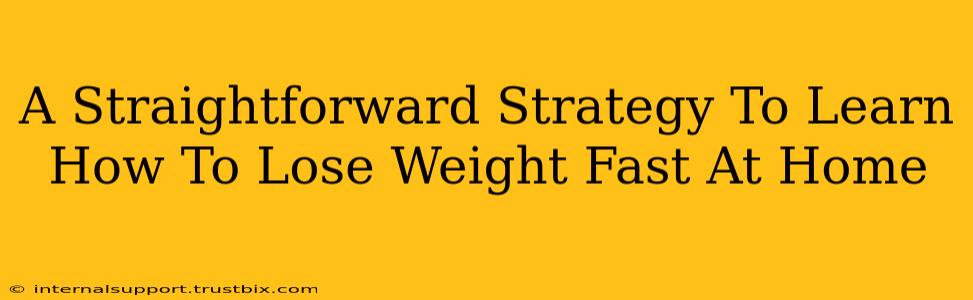 A Straightforward Strategy To Learn How To Lose Weight Fast At Home