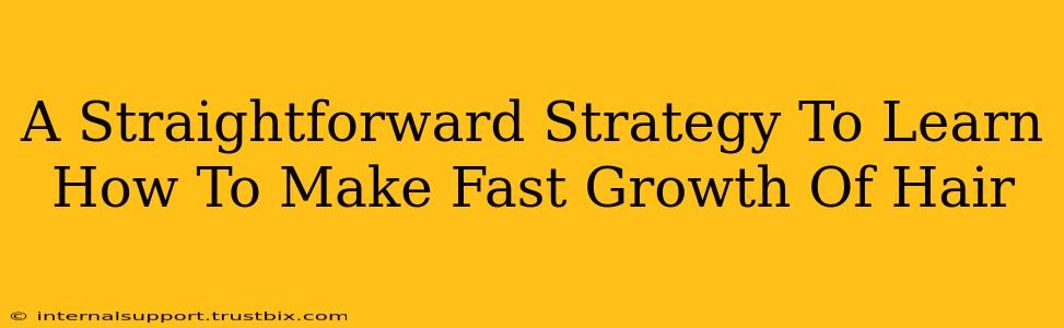 A Straightforward Strategy To Learn How To Make Fast Growth Of Hair