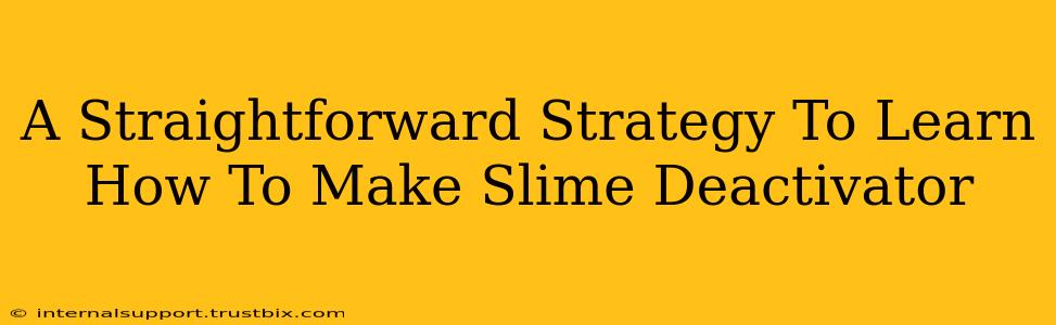 A Straightforward Strategy To Learn How To Make Slime Deactivator