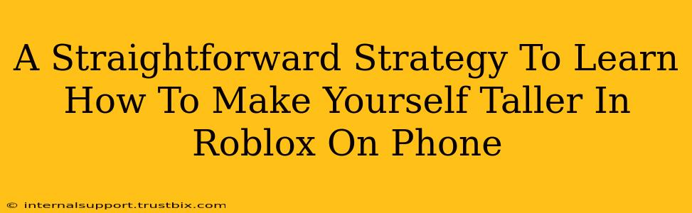 A Straightforward Strategy To Learn How To Make Yourself Taller In Roblox On Phone