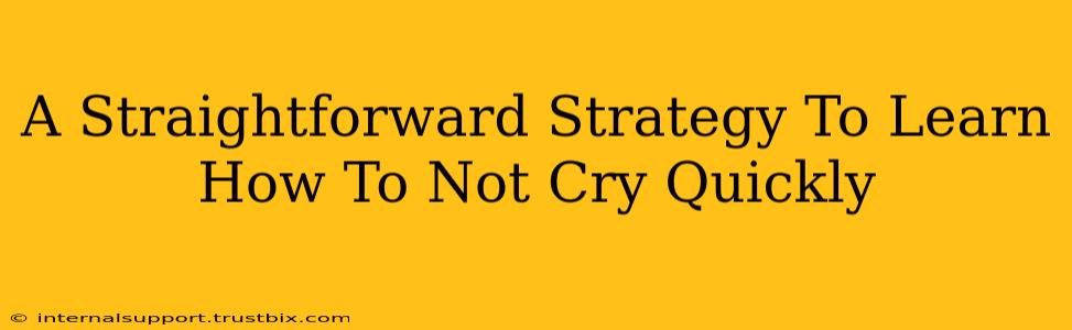 A Straightforward Strategy To Learn How To Not Cry Quickly