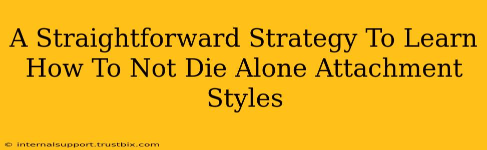 A Straightforward Strategy To Learn How To Not Die Alone Attachment Styles