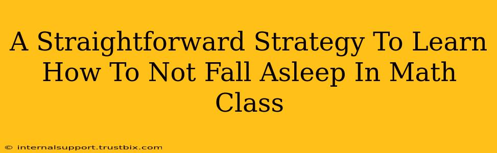 A Straightforward Strategy To Learn How To Not Fall Asleep In Math Class