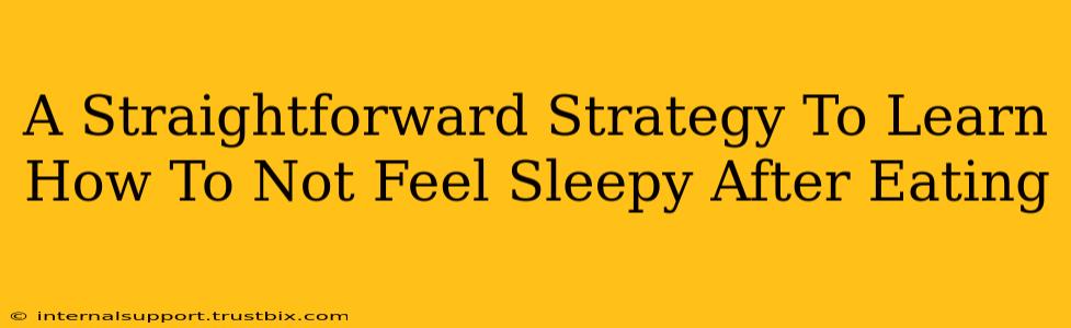 A Straightforward Strategy To Learn How To Not Feel Sleepy After Eating