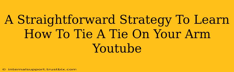 A Straightforward Strategy To Learn How To Tie A Tie On Your Arm Youtube