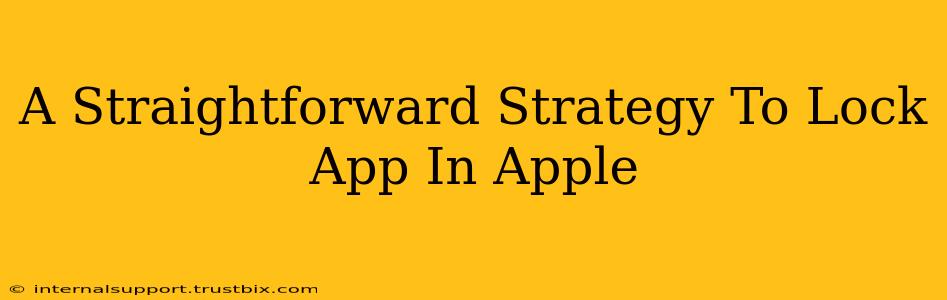 A Straightforward Strategy To Lock App In Apple