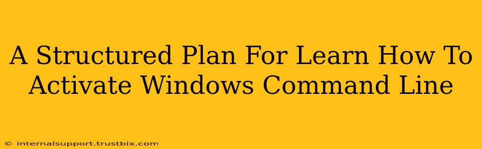 A Structured Plan For Learn How To Activate Windows Command Line